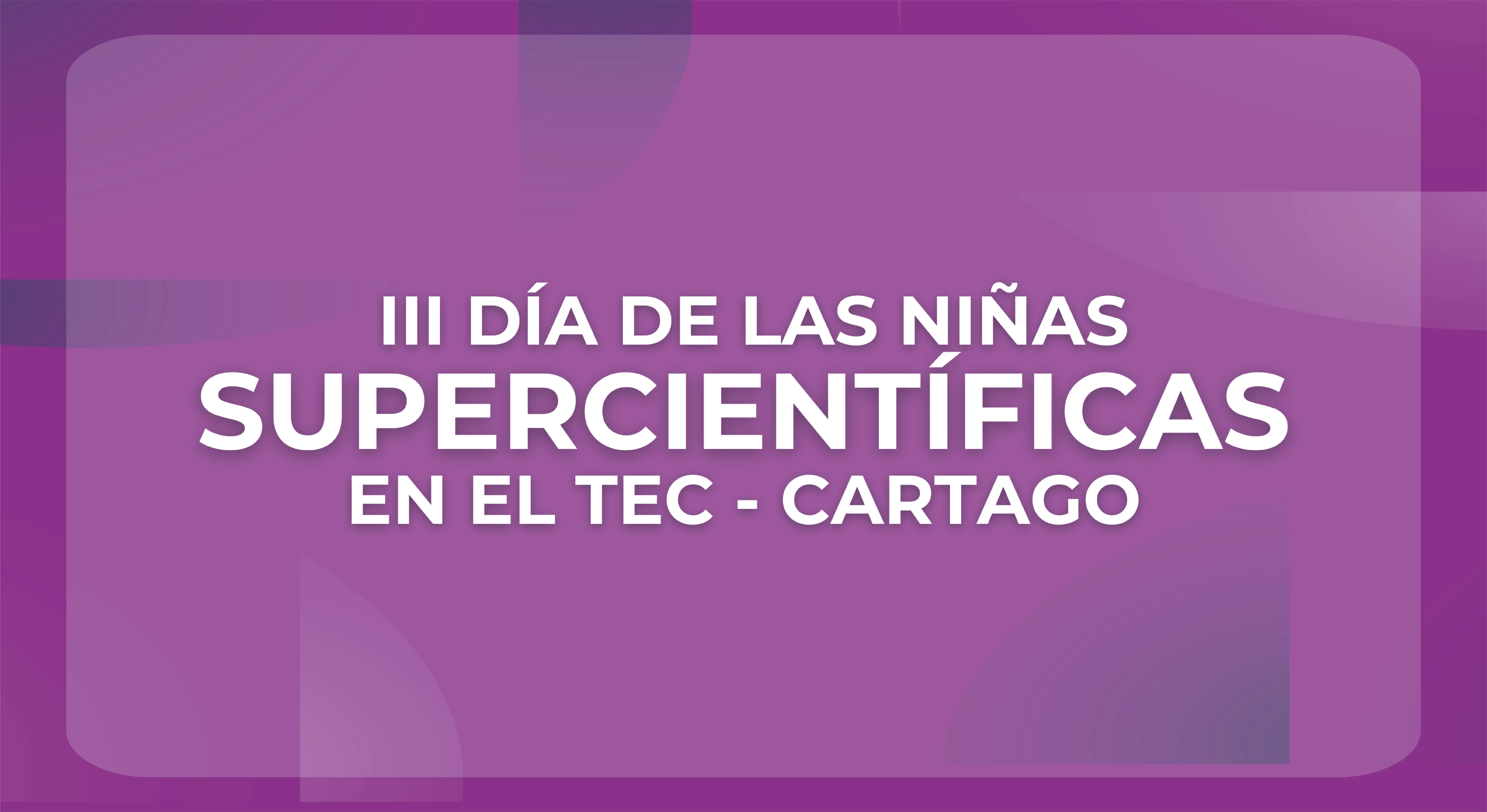 III Día de las Niñas Supercientíficas en el TEC reunirá a futuras exploradoras del mundo STEM
